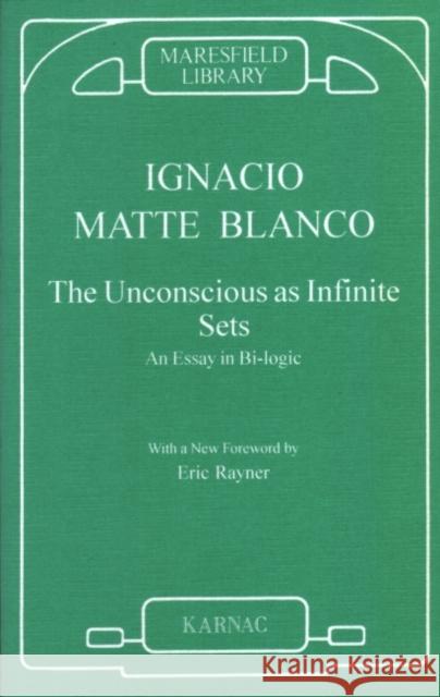 The Unconscious as Infinite Sets: An Essay in Bi-Logic Ignacio Matt Ignacio Matte Blanco 9781855752023 Karnac Books