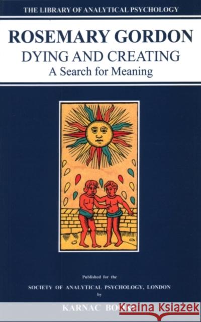 Dying & Creating: A Search for Meaning Rosemary Gordon 9781855752153 Karnac Books