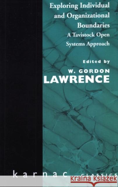 Exploring Individual and Organizational Boundaries : A Tavistock Open Systems Approach W. Gordon Lawrence 9781855752320 Karnac Books
