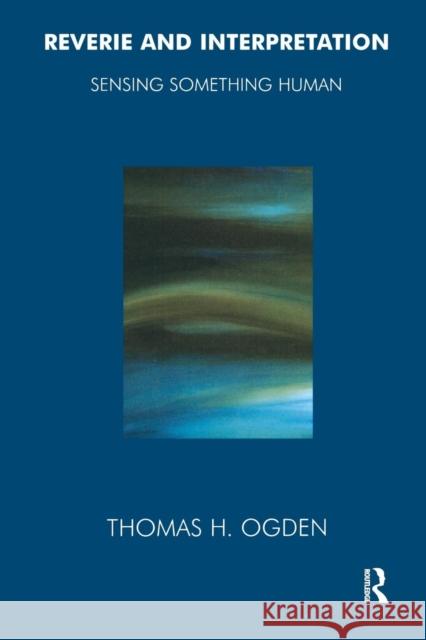 Reverie and Interpretation: Sensing Something Human Ogden, Thomas 9781855752399