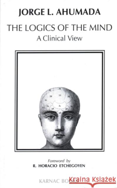 The Logics of the Mind: Clinical View Jorge L. Ahumada 9781855752474 Karnac Books