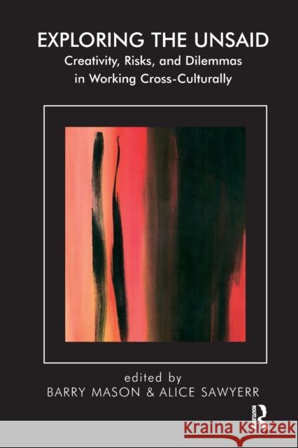 Exploring the Unsaid: Creativity, Risks and Dilemmas in Working Cross-Culturally Mason, Barry 9781855752900 Karnac Books