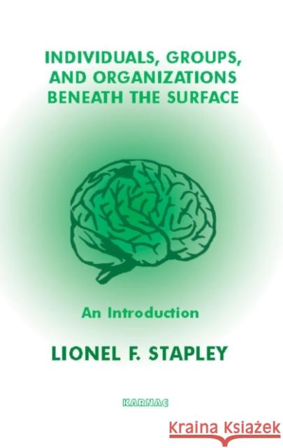 Individuals, Groups, and Organizations Beneath the Surface: An Introduction Lionel F. Stapley 9781855753198 Karnac Books