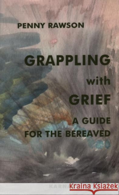 Grappling with Grief : A Guide for the Bereaved Penny Rawson 9781855753211 Karnac Books