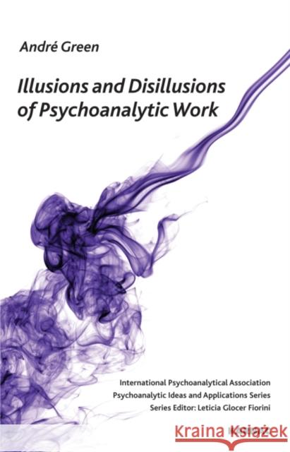 Illusions and Disillusions of Psychoanalytic Work Andr' Green 9781855753297 Karnac Books