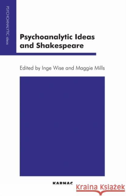 Psychoanalytic Ideas and Shakespeare Inge Wise Maggie Mills 9781855753341 Karnac Books