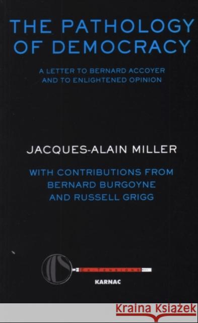 The Pathology of Democracy: A Letter to Bernard Accoyer and to Enlightened Opinion Jacques-Alain Miller 9781855753372 Karnac Books