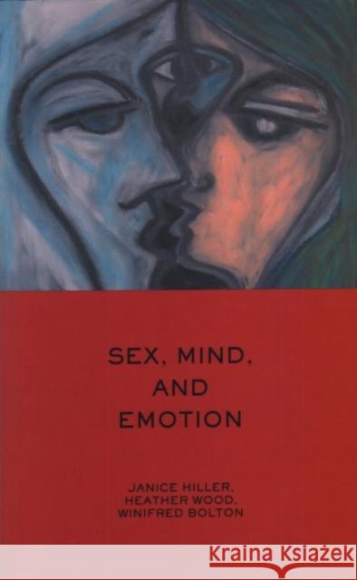 Sex, Mind, and Emotion : Innovation in Psychological Theory and Practice Janice Hiller Winifred Bolton Heather Wood 9781855753495