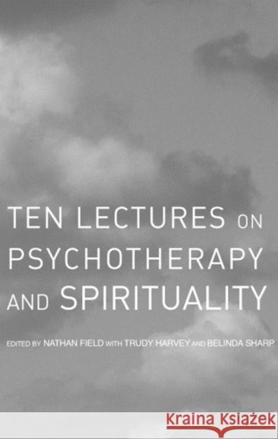 Ten Lectures on Psychotherapy and Spirituality Nathan Field Belinda Sharp Trudy Harvey 9781855753525