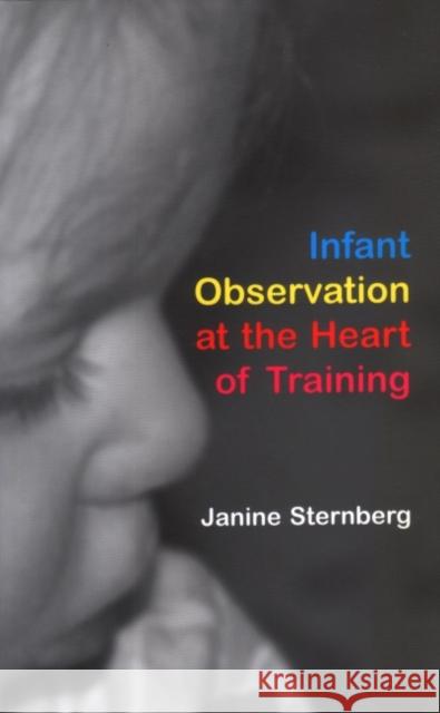 Infant Observation at the Heart of Training Janine Sternberg 9781855753600 Karnac Books