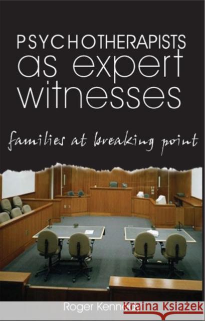 Psychotherapists as Expert Witnesses: Families at the Breaking Point Roger Kennedy 9781855753723 Karnac Books