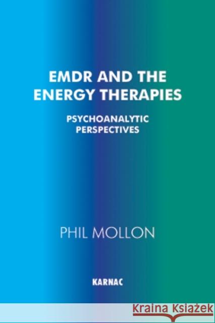 EMDR and the Energy Therapies: Psychoanalytic Perspectives Phil Mollon 9781855753761 Karnac Books