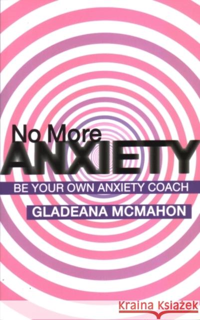 No More Anxiety! : Be Your Own Anxiety Coach Gladeana McMahon 9781855753815 Karnac Books