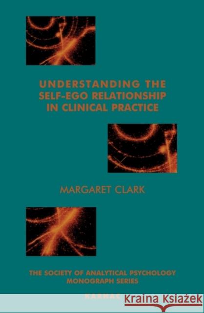 Understanding the Self-Ego Relationship in Clinical Practice: Towards Individuation Margaret Clark 9781855753884