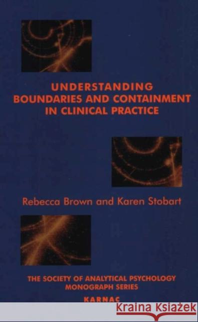 Understanding Boundaries and Containment in Clinical Practice Rebecca Brown Karen Stobart 9781855753938 Karnac Books
