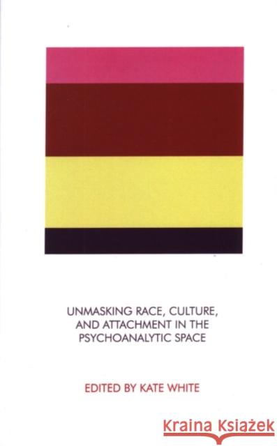 Unmasking Race, Culture, and Attachment in the Psychoanalytic Space Kate White 9781855754058 Karnac Books