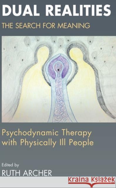 Dual Realities: The Search for Meaning: Psychodynamic Therapy with Physically Ill People Ruth Archer David M. Black 9781855754157 Karnac Books