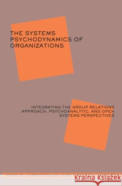The Systems Psychodynamics of Organizations: Integrating the Group Relations Approach, Psychoanalytic, and Open Systems Perspectives J. Gould, Laurence 9781855754416 Karnac Books