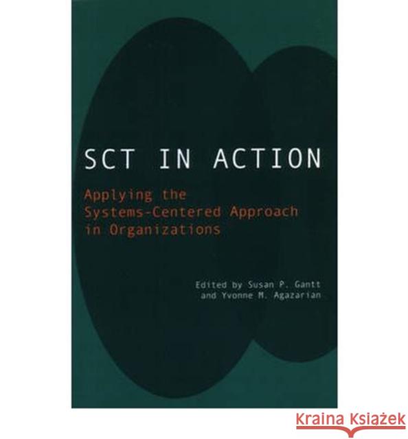 Sct in Action: Applying the Systems-Centered Approach in Organizations M. Agazarian, Yvonne 9781855754461