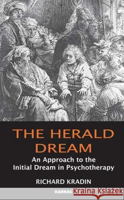 The Herald Dream: An Approach to the Initial Dream in Psychotherapy Richard Kradin 9781855754508 Karnac Books