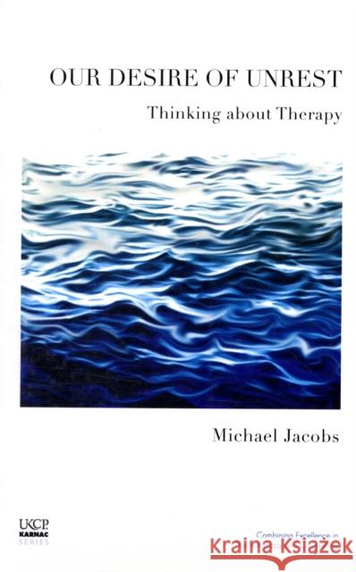 Our Desire of Unrest: Thinking about Therapy Michael Jacobs 9781855754898