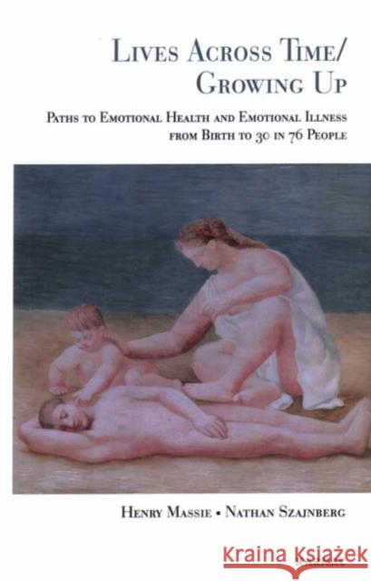 Lives Across Time/Growing Up: Paths to Emotional Health and Emotional Illness from Birth to 30 in 76 People Massie, Henry H. 9781855755178 KARNAC BOOKS