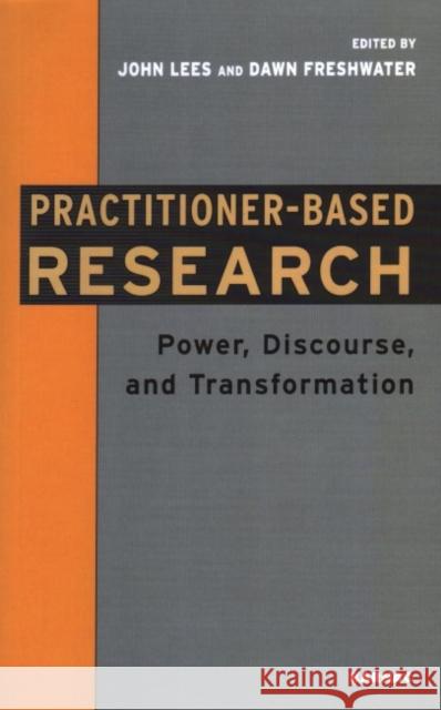 Practitioner-Based Research : Power, Discourse and Transformation John Lees Dawn Freshwater 9781855755383 Karnac Books
