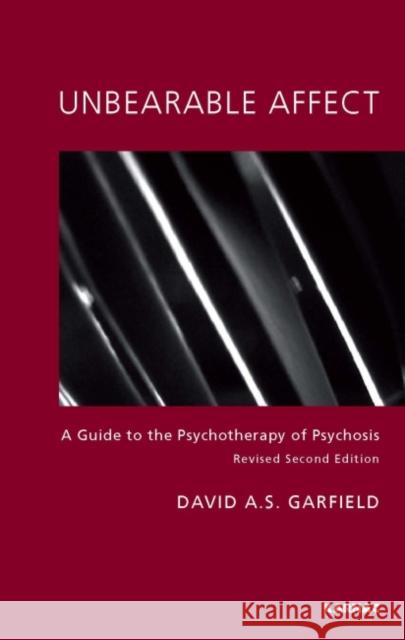 Unbearable Affect : A Guide to the Psychotherapy of Psychosis David A. S. Garfield 9781855755475