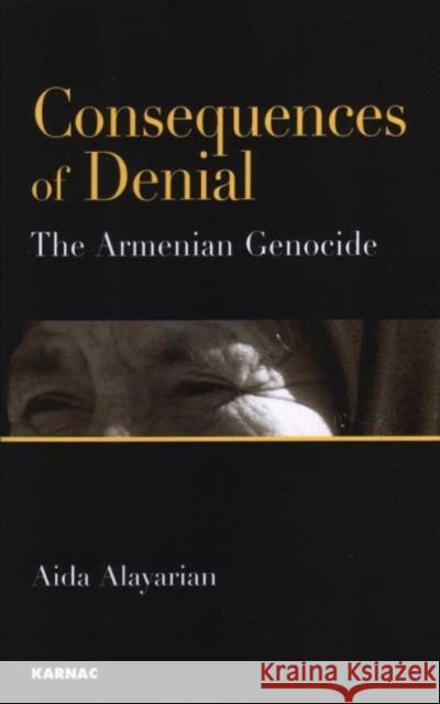 Consequences of Denial: The Armenian Genocide Aida Alayarian 9781855755659