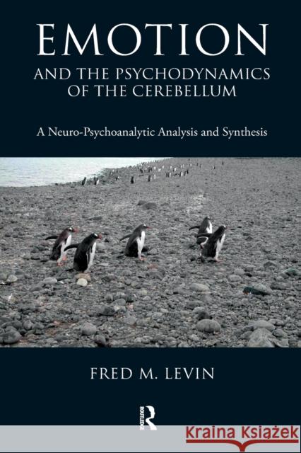 Emotion and the Psychodynamics of the Cerebellum: A Neuro-Psychoanalytic Analysis and Synthesis M. Levin, Fred 9781855755772 KARNAC BOOKS