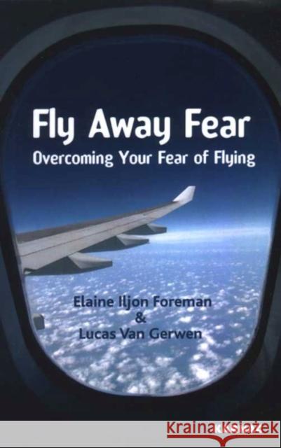 Fly Away Fear: Overcoming Your Fear of Flying Elaine Iljon Foreman Lucas Van Gerwen 9781855755802 KARNAC BOOKS