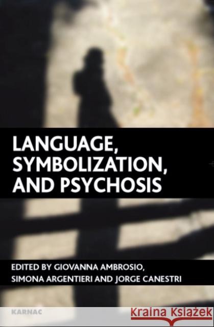 Language, Symbolization, and Psychosis: Essays in Honour of Jacqueline Amati Mehler Giovanna Ambrosio Simona Argentieri Jorge Canestri 9781855755857