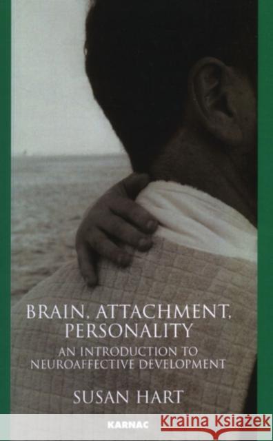 Brain, Attachment, Personality : An Introduction to Neuroaffective Development Susan Hart Dorte A. Silver 9781855755888