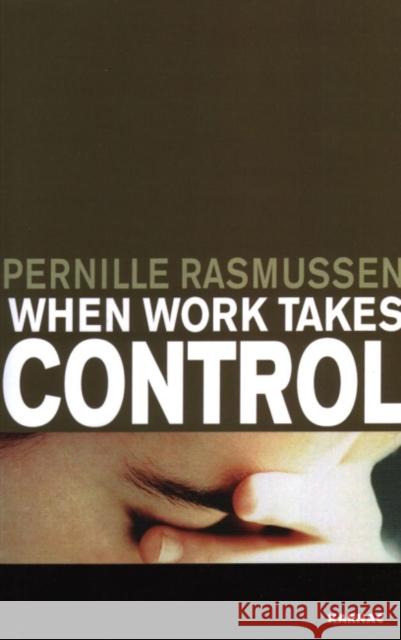 When Work Takes Control: The Psychology and Effects of Work Addiction Pernille Rasmussen 9781855755932 Karnac Books