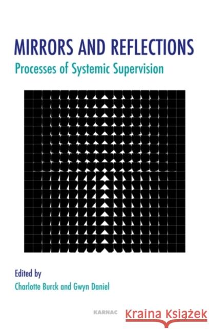 Mirrors and Reflections : Processes of Systemic Supervision Charlotte Burck Gwyn Daniel 9781855756007 Karnac Books