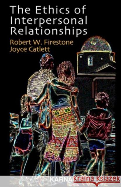 The Ethics of Interpersonal Relationships Robert W. Firestone Joyce Catlett 9781855756052 KARNAC BOOKS