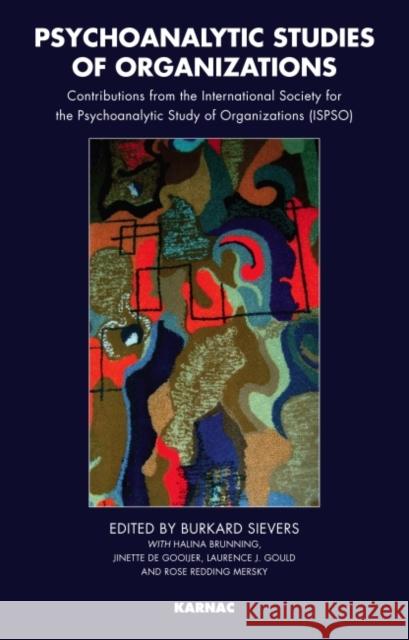Psychoanalytic Studies of Organizations: Contributions from the International Society for the Psychoanalytic Study of Organizations Burkard Sievers Halina Brunning Jinette D 9781855756076 Karnac Books