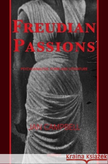 Freudian Passions : Psychoanalysis, Form and Literature Jan Campbell 9781855756168 0