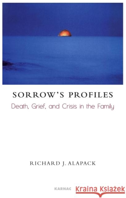 Sorrow's Profiles: Death, Grief, and Crisis in the Family  9781855756212 Karnac Books