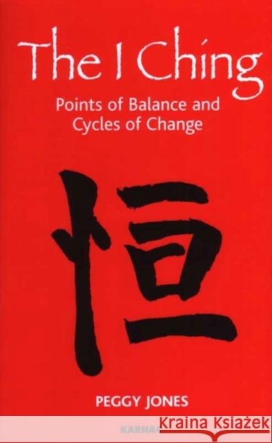 The I Ching : Points of Balance and Cycles of Change Peggy Jones 9781855756410 Karnac Books