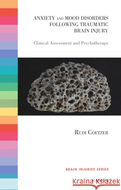Anxiety and Mood Disorders Following Traumatic Brain Injury: Clinical Assessment and Psychotherapy Rudi Coetzer 9781855756472 Karnac Books