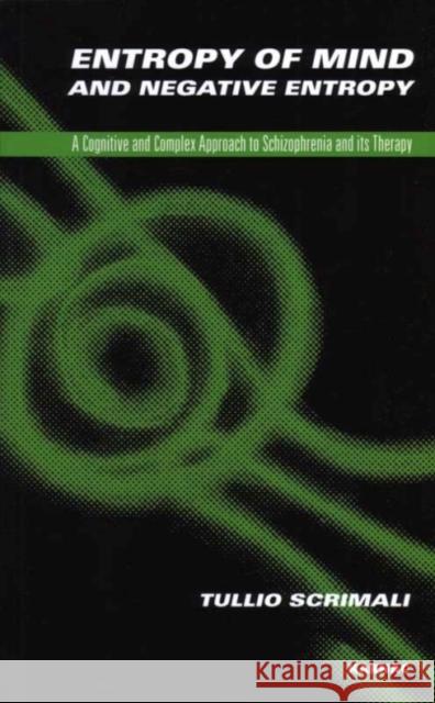 Entropy of Mind and Negative Entropy: A Cognitive and Complex Approach to Schizophrenia and Its Treatment Tullio Scrimali 9781855756618 Karnac Books