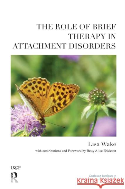 The Role of Brief Therapy in Attachment Disorders Lisa Wake 9781855756977