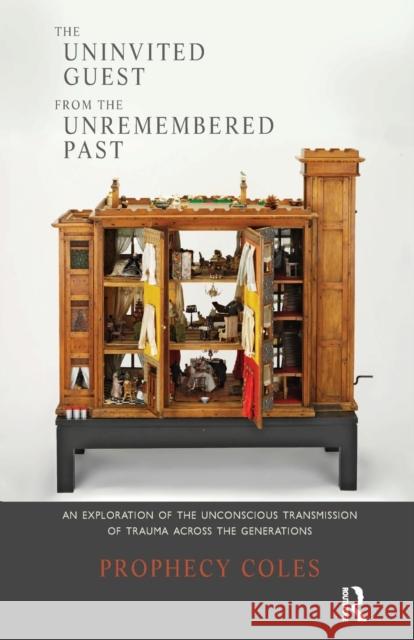 The Uninvited Guest from the Unremembered Past: An Exploration of the Unconscious Transmission of Trauma Across the Generations Prophecy Coles 9781855757004 Karnac Books