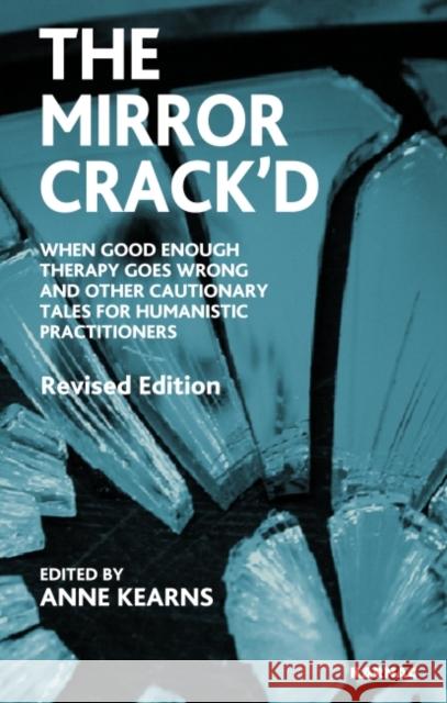 The Mirror Crack'd : When Good Enough Therapy Goes Wrong and Other Cautionary Tales for the Humanistic Practitioner  9781855757172 