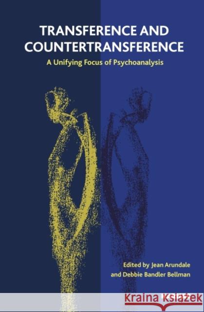 Transference and Countertransference: A Unifying Focus of Psychoanalysis Jean Arundale Debbie Bandle 9781855757189