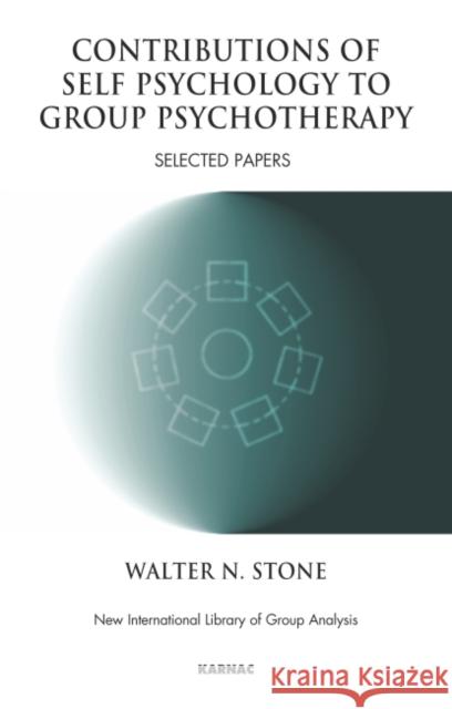 Contributions of Self Psychology to Group Psychotherapy: Selected Papers Walter N. Stone 9781855757349