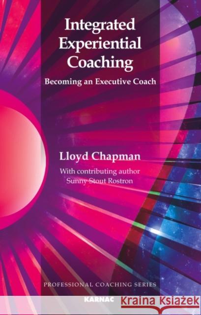 Integrated Experiential Coaching: Becoming an Executive Coach Lloyd Chapman 9781855757394 Karnac Books