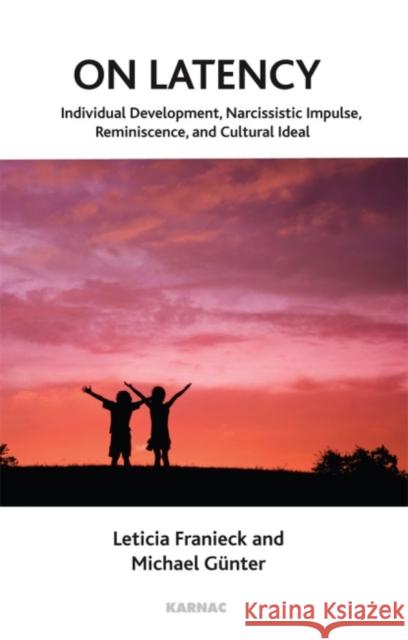 On Latency: Individual Development, Narcissistic Impulse Reminiscence, and Cultural Ideal Michael Gunter M. Leticia Franieck 9781855757400 Karnac Books