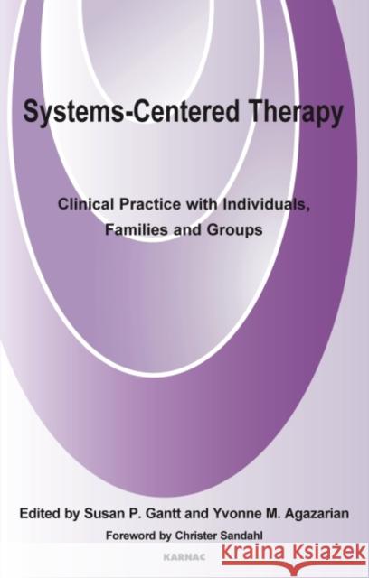 Systems-Centered Therapy: Clinical Practice with Individuals, Families and Groups Yvonne Agazarian Susan P. Gantt 9781855757523